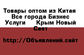 Товары оптом из Китая  - Все города Бизнес » Услуги   . Крым,Новый Свет